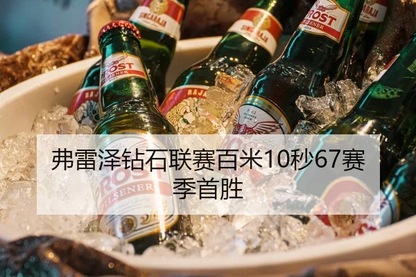 弗雷泽钻石联赛百米10秒67赛季首胜
