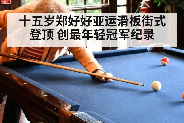 十五岁郑好好亚运滑板街式登顶 创最年轻冠军纪录
