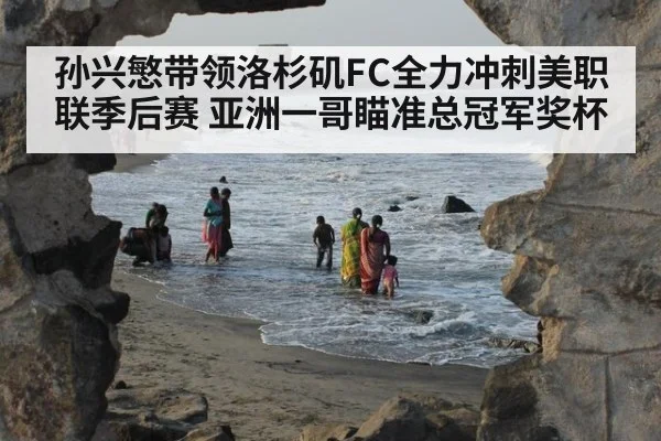 孙兴慜带领洛杉矶FC全力冲刺美职联季后赛 亚洲一哥瞄准总冠军奖杯